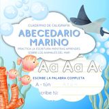 Abecedario Marino: Cuaderno de Caligrafia: Practica la escritura mientras aprendes sobre los animales del mar