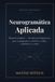 Neurogramática Aplicada: Manual completo — herramientas lingüísticas para reprogramar el cerebro, la salud, el dinero y el amor