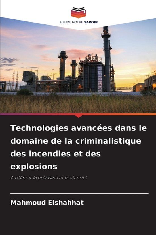 Technologies Editions Notre Savoir Technologies avancées dans le domaine de la criminalistique des incendies et des explosions