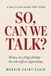 So, Can We Talk?: Money, Sex, Drugs, Feelings — The Real Stuff, No Sugarcoating