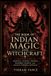 The Book of Indian Magic and Witchcraft: A Practical Guide to Mantra, Tantra, Yantra, Esoteric Spirits, and Occult Powers & Rituals