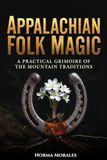 APPALACHIAN FOLK MAGIC: A Practical Grimoire of the Mountain Traditions