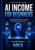 AI Income Blueprint for Beginners: A Practical Guild to Building Simple AI Content Systems for Online Income