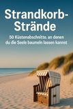 Strandkorb-Strände: 50 Küstenabschnitte, an denen du die Seele baumeln lassen kannst