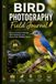 Bird Photography Field Journal: Record Camera Settings, Bird Sightings, and Memorable Wildlife Photos