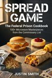 Spread Game The Federal Prison Cookbook: 100+ Microwave Masterpieces from the Commissary List