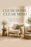 Clear Home, Clear Mind: The Complete Eight-Step Guide to Decluttering Your Home, Reclaiming Your Space and Rediscovering Your Peace