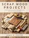 Scrap Wood Projects: 22 Easy Woodworking Builds to Turn Leftover Lumber into Useful Things for Your Home