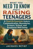 What ClearLife Essentials What You Need to Know About Raising Teenagers: A ClearLife Essentials Guide to Communication, Boundaries, Screens, School, and Emotional Well-being