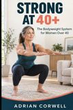 Strong at 40+: The Bodyweight System for Women Over 40