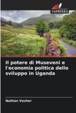 Il Edizioni Sapienza Il potere di Museveni e l'economia politica dello sviluppo in Uganda