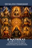 8 Matrikas: Mothers of Cosmic Power: The Inner Science of Spiritual Consciousness and Divine Power