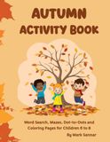 Autumn Activity Book: Fall-Themed Word Search, Mazes, Dot-to-Dots and Coloring Pages for Children 6 to 8 years old