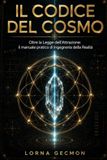 IL CODICE DEL COSMO: Oltre la Legge di Attrazione. Il Manuale Pratico di Ingegneria della Realtà.