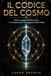 IL CODICE DEL COSMO: Oltre la Legge di Attrazione. Il Manuale Pratico di Ingegneria della Realtà.