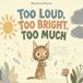 Too Loud, Too Bright, Too Much: A Sensory Processing Story for Children with Big Feelings