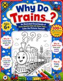 Why Do Trains...?: A Curious Kid's Encyclopedia of 100+ Why Questions, Fun Facts & Color-Your-Own Illustrations — Plus Quizzes, Mazes & Activity Pages! (Ages 6+)
