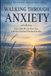 Walking Through Anxiety: Jesus, Help Me Get Over This: A 30-Day Christian Devotional for Men
