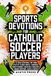 Sports Devotions For Catholic Soccer Players