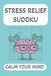 Stress Relief Sudoku Calm Your Mind: Sudoku Puzzles for Stress Relief | Help Calm the Mind, Relax, and Focus | 6x9 Inches, 110 Pages | 50+ Puzzles | Solutions Included