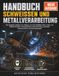 HANDBUCH SCHWEISSEN UND METALLVERARBEITUNG: Der komplette Leitfaden vom Anfänger zum Profi: MIG/MAG, WIG, E-Hand- und Fülldrahtschweißen, ... Arbeitssicherheit und Werkstattprojekte
