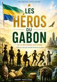 Les Héros du Gabon: De la résistance aux stades : 149 destins gabonais racontés aux écoliers