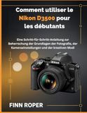 Comment Nikon Comment utiliser le Nikon D3500 pour les débutants: Guide étape par étape pour maîtriser les fondamentaux de la photographie, les réglages de l'appareil photo et les modes créatifs