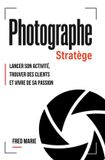 Photographe Libri GmbH Photographe Stratège: Lancer son activité, trouver des clients et vivre de sa passion