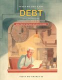 TEACH ME LIKE A KID: DEBT: Getting Out, Staying Out, and Making Interest Work for You Instead