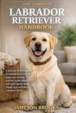 THE Independently Published The Complete Labrador Retriever Handbook