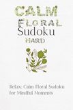 Calm Foral Sudoku Puzzle Hard: A Floral-Inspired Sudoku Puzzle Book, Help Calm the Mind, Relax and Focus! 6x9 inches, 110 pages! 50+ Puzzle! Solution included