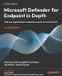 Microsoft Microsoft Defender for Endpoint in Depth - Second Edition: Take any organization's endpoint security to the next level