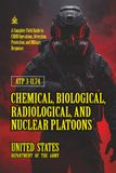 ATP 3-11.74 Chemical, Biological, Radiological, and Nuclear Platoons: [Annotated] A Complete Field Guide to CBRN Operations, Detection, Protection, and Military Response