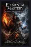 Elemental Libri GmbH Elemental Mastery: The Magick of Fire, Water, Air, and Earth