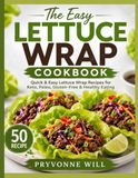 The Easy Lettuce Wrap Cookbook