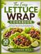 The Easy Lettuce Wrap Cookbook