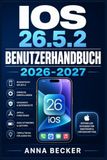 iOS Apple iOS 26.5.2 Benutzerhandbuch 2026-2027: Das komplette Lernbuch für alle iPhone-Nutzer Schritt-für-Schritt-Anleitung zu Einstellungen, Funktionen, Siri, Kamera und Datenschutz