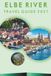 ELBE RIVER TRAVEL GUIDE 2027: Cycling Routes, City Walks, Cruise Stops, Seafoods, and Day Trips for Dresden, Hamburg, and Saxon Switzerland