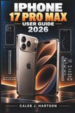 IPHONE Apple IPHONE 17 PRO MAX User Guide 2026