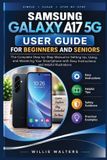 Samsung Galaxy A17 5g User Guide For Beginners And Seniors: The Complete Step-by-Step Manual to Setting Up, Using, and Mastering Your Smartphone with Easy Instructions and Helpful Illustrations