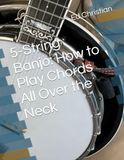 5-String Banjo: How to Play Chords All Over the Neck