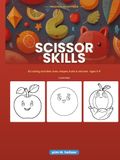 Scissor Skills Preschool Activity Book: Learn to Cut Lines, Shapes, Fruits and Animals — Cutting Practice and Coloring for Kids Ages 3-5