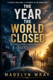 The Year the World Closed: A Story of COVID, Conspiracy Questions, Grief, Lockdown, Survival, and Strength After the Pandemic