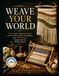 WEAVE YOUR WORLD: The Complete Beginner's Guide to Looms, Fibers, Color, and Technique, with 30 Projects Designed for the Modern Home