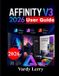 AFFINITY V3 2026 User Guide: A Step-by-Step Beginner's Manual to Vector Design, Photo Editing, Layout, and Creative Workflows