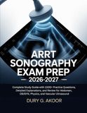ARRT Sonography Exam Prep 2026-2027: Complete Study Guide with 1000+ Practice Questions, Detailed Explanations, and Review for Abdomen, OB/GYN, Physics, and Vascular Ultrasound