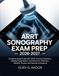 ARRT Sonography Exam Prep 2026-2027: Complete Study Guide with 1000+ Practice Questions, Detailed Explanations, and Review for Abdomen, OB/GYN, Physics, and Vascular Ultrasound
