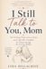 I STILL TALK TO YOU MOM: Healing Words, Letters, Poems and Gentle Comfort for Those Grieving the loss of a Mother