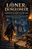 LONER DUNGEONEER COMPLETE PLAYER'S GUIDE 2026