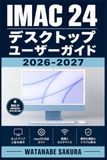 iMac Apple iMac 24 デスクトップ ユーザーガイド 2026-2027: 初心者からシニア・プロまで完全マスター！セットアップ・macOS操作・トラブル解決を徹底解説